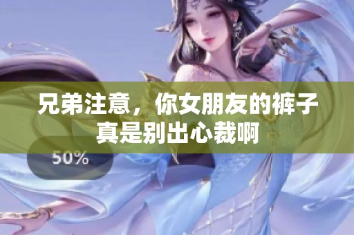 兄弟注意，你女朋友的裤子真是别出心裁啊