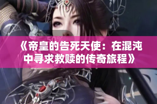 《帝皇的告死天使：在混沌中寻求救赎的传奇旅程》