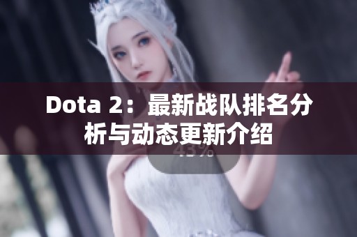 Dota 2：最新战队排名分析与动态更新介绍