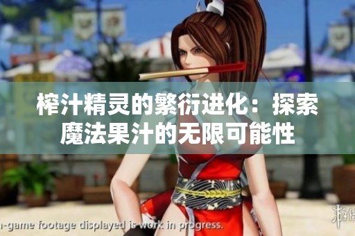 榨汁精灵的繁衍进化：探索魔法果汁的无限可能性
