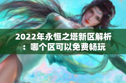 2022年永恒之塔新区解析：哪个区可以免费畅玩