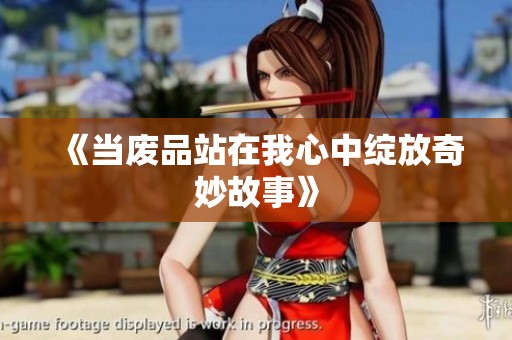 《当废品站在我心中绽放奇妙故事》