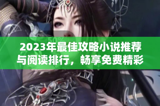 2023年最佳攻略小说推荐与阅读排行，畅享免费精彩内容