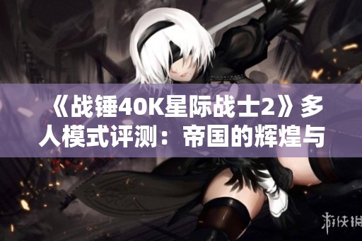 《战锤40K星际战士2》多人模式评测：帝国的辉煌与腐朽的交锋