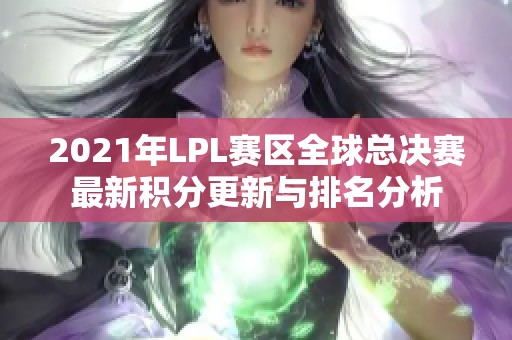 2021年LPL赛区全球总决赛最新积分更新与排名分析
