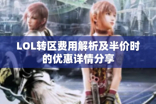 LOL转区费用解析及半价时的优惠详情分享