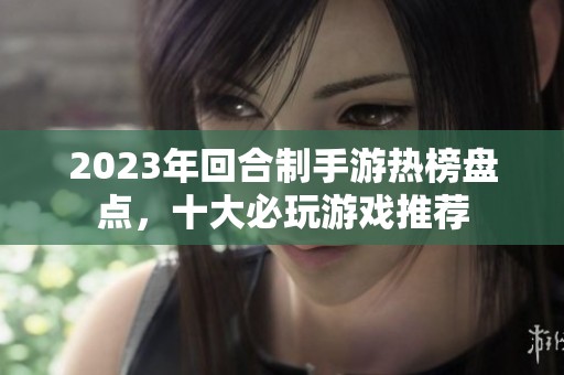 2023年回合制手游热榜盘点，十大必玩游戏推荐