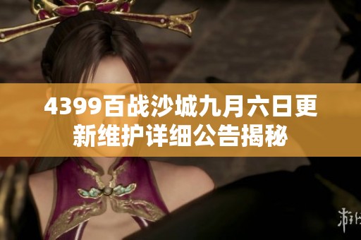4399百战沙城九月六日更新维护详细公告揭秘