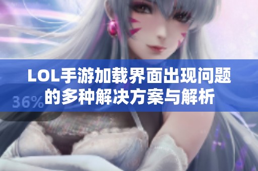LOL手游加载界面出现问题的多种解决方案与解析