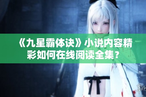 《九星霸体诀》小说内容精彩如何在线阅读全集？