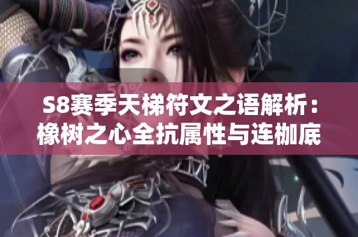 S8赛季天梯符文之语解析：橡树之心全抗属性与连枷底材详解