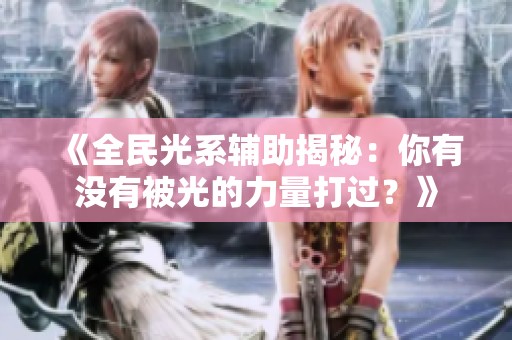 《全民光系辅助揭秘：你有没有被光的力量打过？》