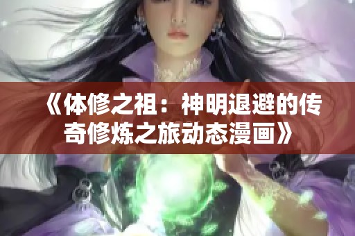 《体修之祖：神明退避的传奇修炼之旅动态漫画》
