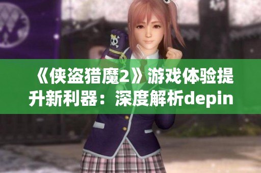 《侠盗猎魔2》游戏体验提升新利器：深度解析depin手游的魅力与优势