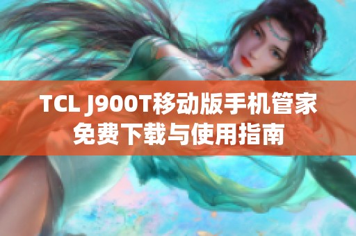 TCL J900T移动版手机管家免费下载与使用指南