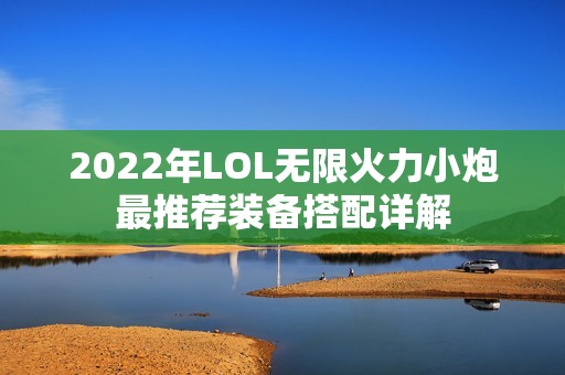 2022年LOL无限火力小炮最推荐装备搭配详解