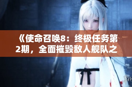 《使命召唤8：终极任务第2期，全面摧毁敌人舰队之战》