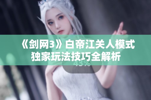 《剑网3》白帝江关人模式独家玩法技巧全解析