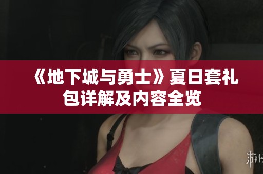 《地下城与勇士》夏日套礼包详解及内容全览