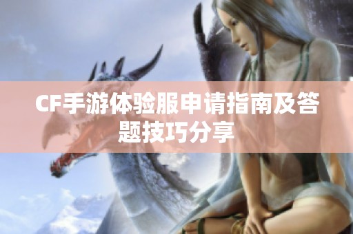 CF手游体验服申请指南及答题技巧分享