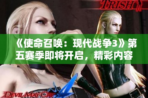 《使命召唤：现代战争3》第五赛季即将开启，精彩内容全揭晓！