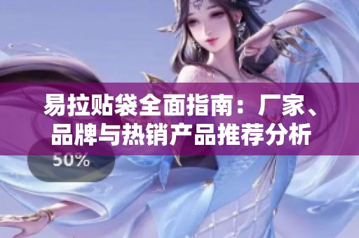 易拉贴袋全面指南：厂家、品牌与热销产品推荐分析