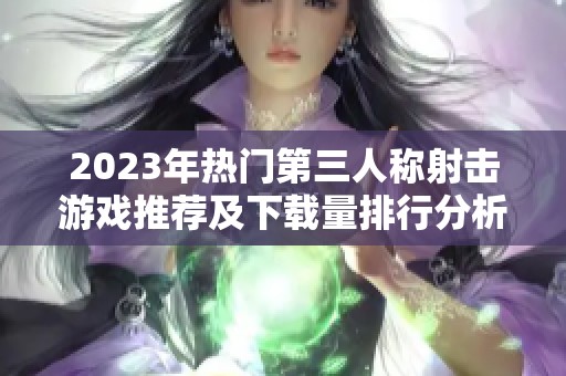 2023年热门第三人称射击游戏推荐及下载量排行分析