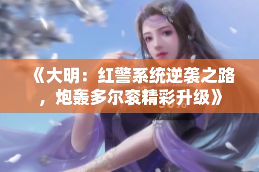 《大明：红警系统逆袭之路，炮轰多尔衮精彩升级》