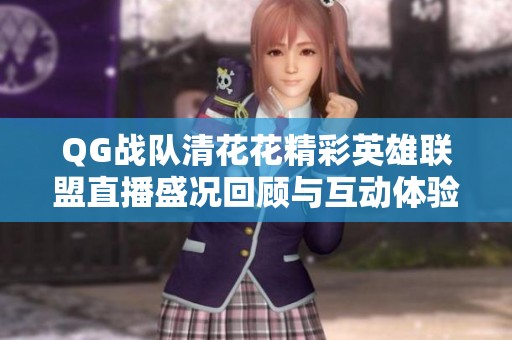 QG战队清花花精彩英雄联盟直播盛况回顾与互动体验