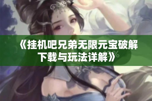 《挂机吧兄弟无限元宝破解下载与玩法详解》