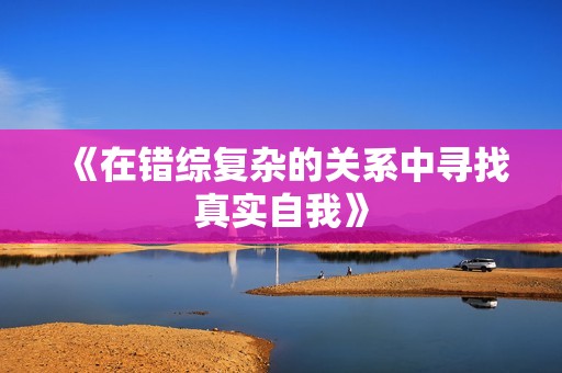 《在错综复杂的关系中寻找真实自我》
