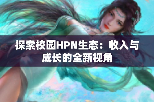 探索校园HPN生态：收入与成长的全新视角