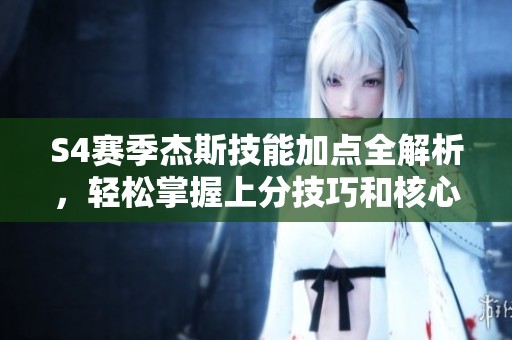 S4赛季杰斯技能加点全解析，轻松掌握上分技巧和核心要点