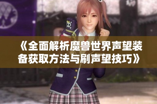 《全面解析魔兽世界声望装备获取方法与刷声望技巧》