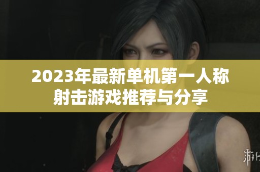 2023年最新单机第一人称射击游戏推荐与分享
