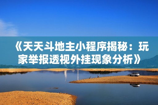 《天天斗地主小程序揭秘：玩家举报透视外挂现象分析》