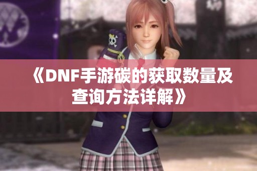 《DNF手游碳的获取数量及查询方法详解》