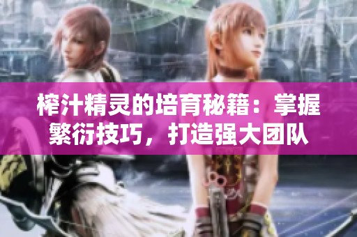 榨汁精灵的培育秘籍：掌握繁衍技巧，打造强大团队