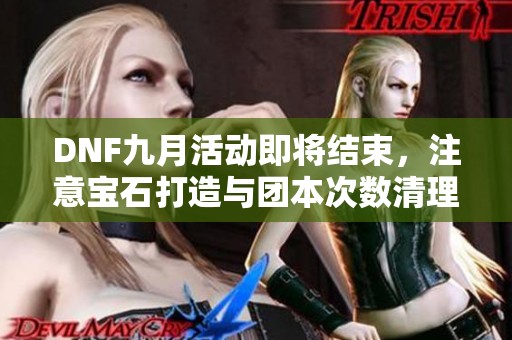 DNF九月活动即将结束，注意宝石打造与团本次数清理事项