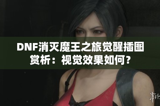 DNF消灭魔王之旅觉醒插图赏析：视觉效果如何？