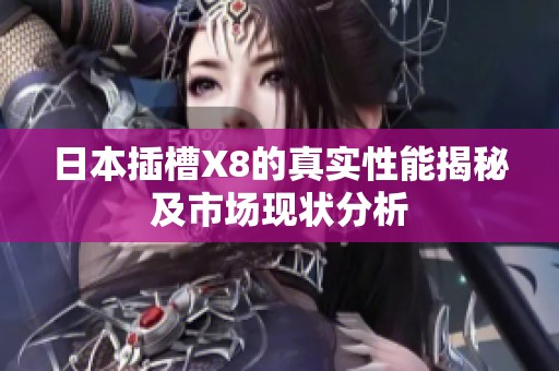 日本插槽X8的真实性能揭秘及市场现状分析