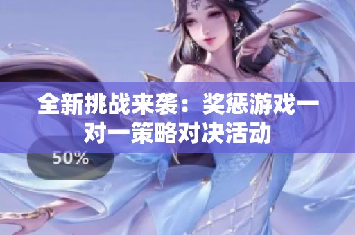 全新挑战来袭：奖惩游戏一对一策略对决活动