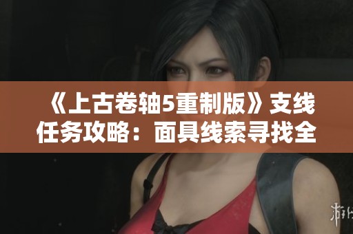 《上古卷轴5重制版》支线任务攻略：面具线索寻找全解析