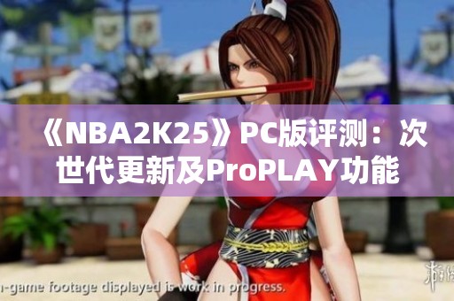 《NBA2K25》PC版评测：次世代更新及ProPLAY功能究竟值不值得入手？