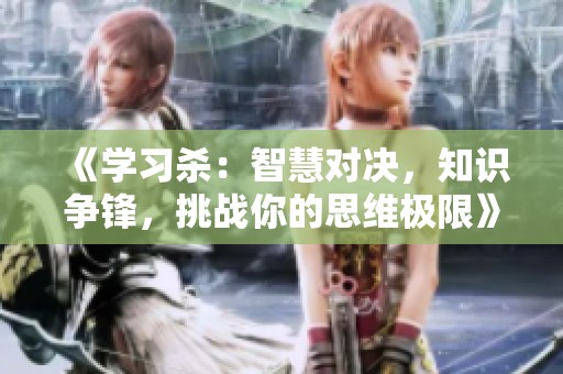 《学习杀：智慧对决，知识争锋，挑战你的思维极限》