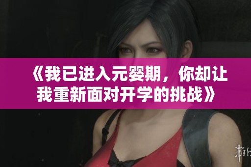 《我已进入元婴期，你却让我重新面对开学的挑战》