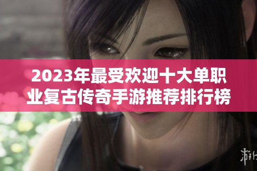 2023年最受欢迎十大单职业复古传奇手游推荐排行榜