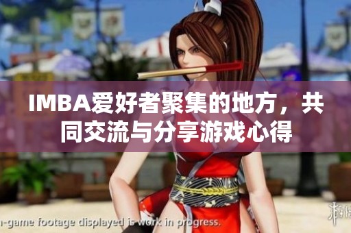 IMBA爱好者聚集的地方，共同交流与分享游戏心得
