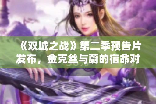 《双城之战》第二季预告片发布，金克丝与蔚的宿命对决即将开启