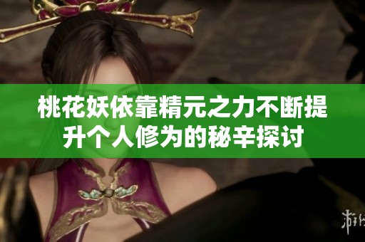 桃花妖依靠精元之力不断提升个人修为的秘辛探讨
